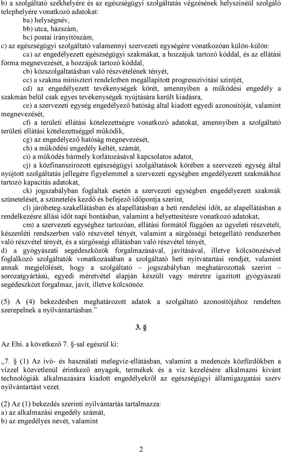 tartozó kóddal, cb) közszolgáltatásban való részvételének tényét, cc) a szakma miniszteri rendeletben megállapított progresszivitási szintjét, cd) az engedélyezett tevékenységek körét, amennyiben a