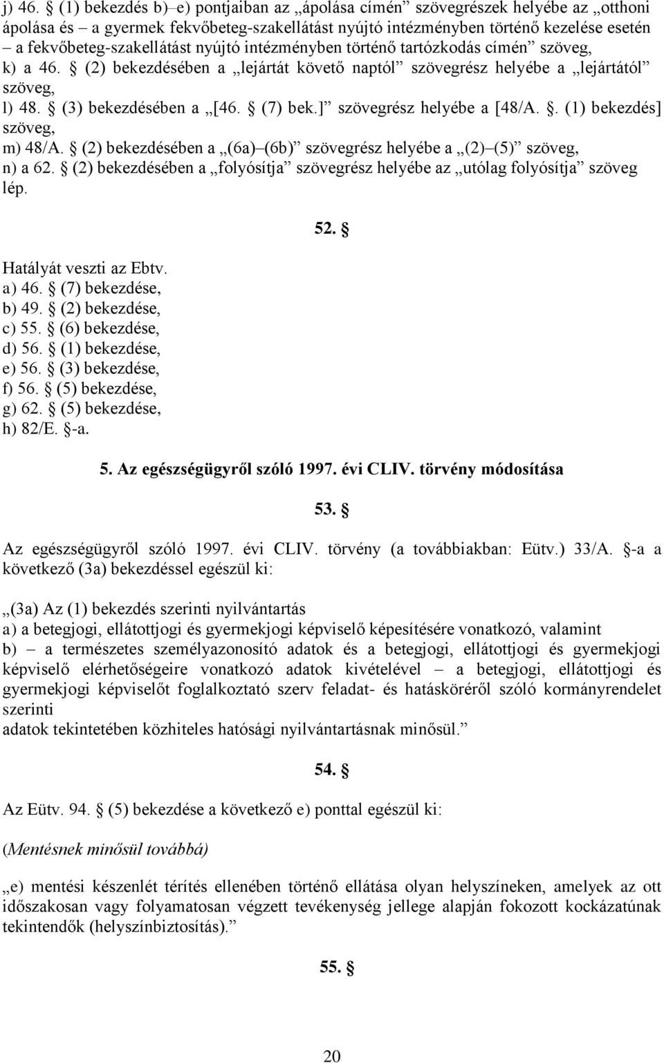 nyújtó intézményben történő tartózkodás címén szöveg, k) a 46. (2) bekezdésében a lejártát követő naptól szövegrész helyébe a lejártától szöveg, l) 48. (3) bekezdésében a [46. (7) bek.