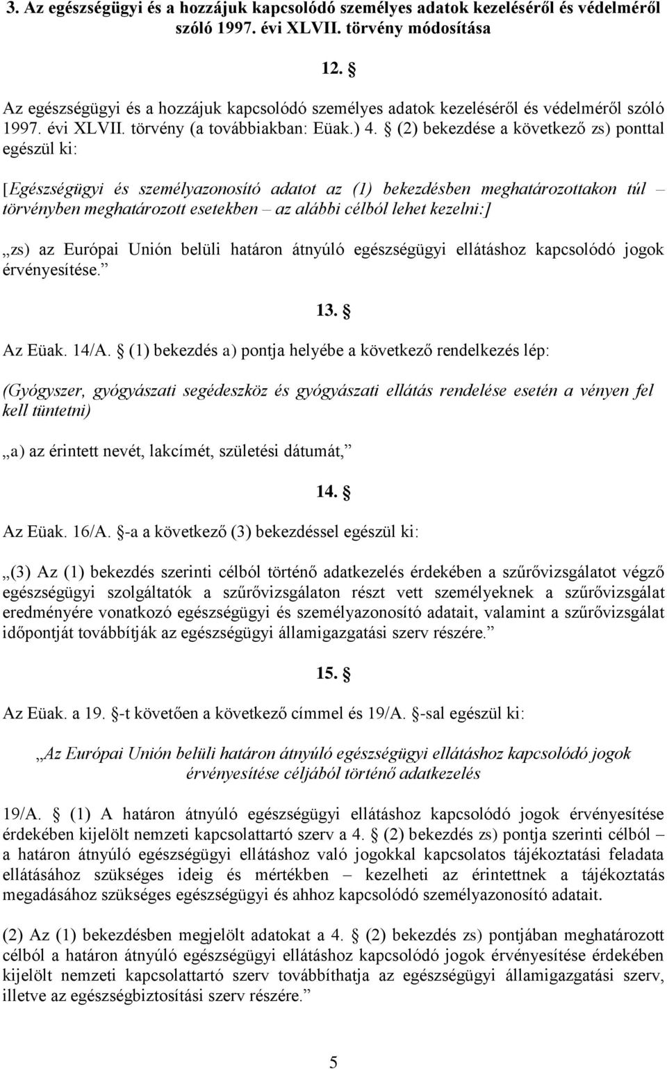 (2) bekezdése a következő zs) ponttal egészül ki: [Egészségügyi és személyazonosító adatot az (1) bekezdésben meghatározottakon túl törvényben meghatározott esetekben az alábbi célból lehet kezelni:]