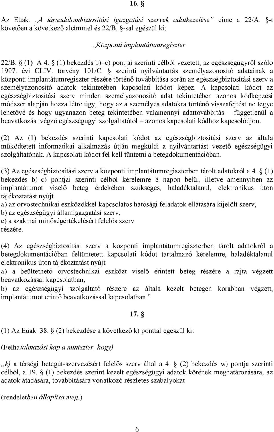 szerinti nyilvántartás személyazonosító adatainak a központi implantátumregiszter részére történő továbbítása során az egészségbiztosítási szerv a személyazonosító adatok tekintetében kapcsolati