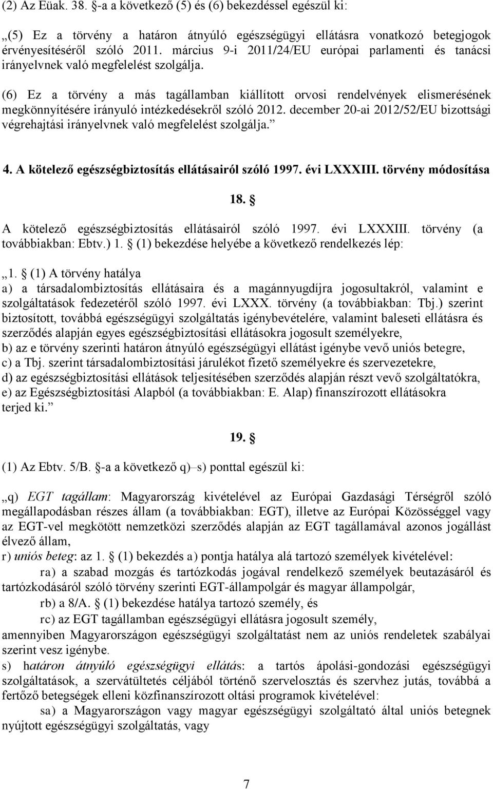 (6) Ez a törvény a más tagállamban kiállított orvosi rendelvények elismerésének megkönnyítésére irányuló intézkedésekről szóló 2012.