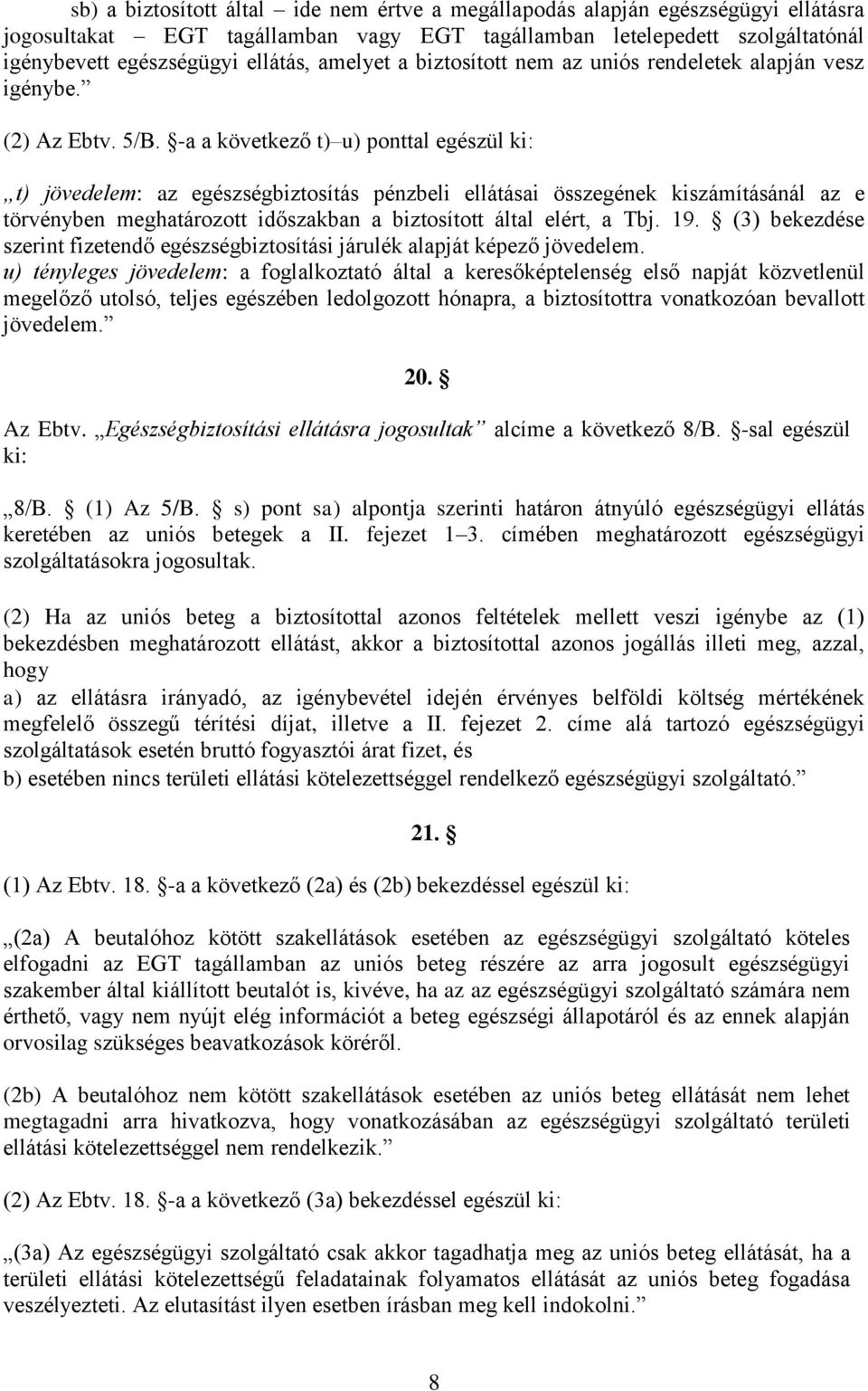 -a a következő t) u) ponttal egészül ki: t) jövedelem: az egészségbiztosítás pénzbeli ellátásai összegének kiszámításánál az e törvényben meghatározott időszakban a biztosított által elért, a Tbj. 19.