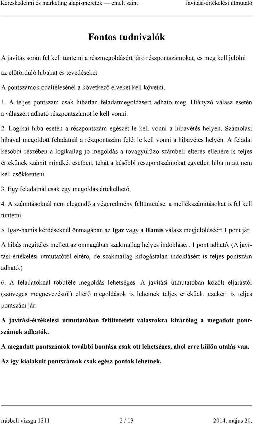 Logikai hiba esetén a részpontszám egészét le kell vonni a hibavétés helyén. Számolási hibával megoldott feladatnál a részpontszám felét le kell vonni a hibavétés helyén.