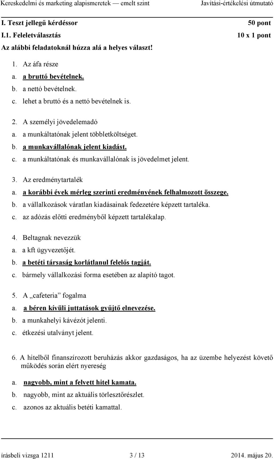 a munkáltatónak és munkavállalónak is jövedelmet jelent. 3. Az eredménytartalék a. a korábbi évek mérleg szerinti eredményének felhalmozott összege. b.