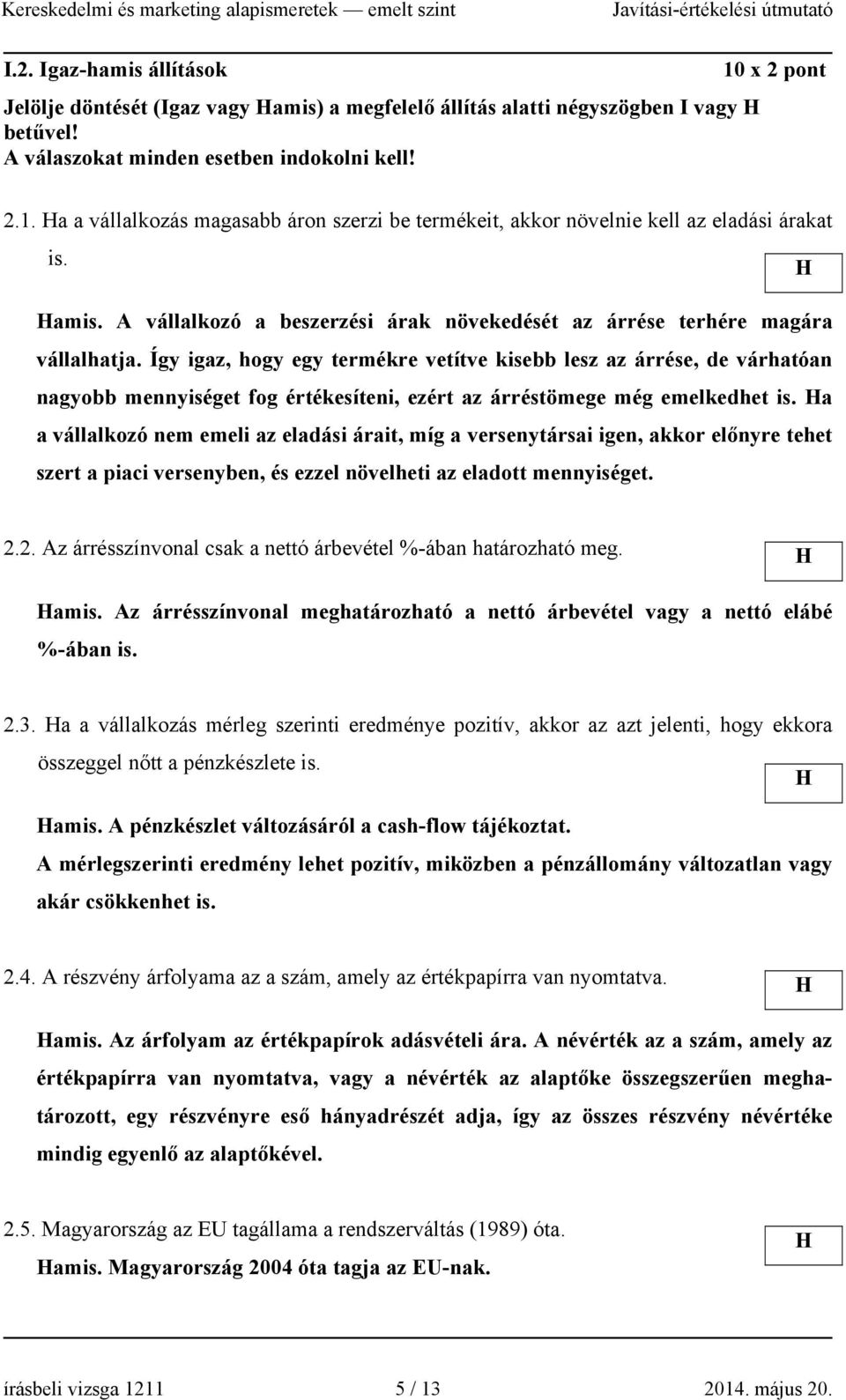 Így igaz, hogy egy termékre vetítve kisebb lesz az árrése, de várhatóan nagyobb mennyiséget fog értékesíteni, ezért az árréstömege még emelkedhet is.