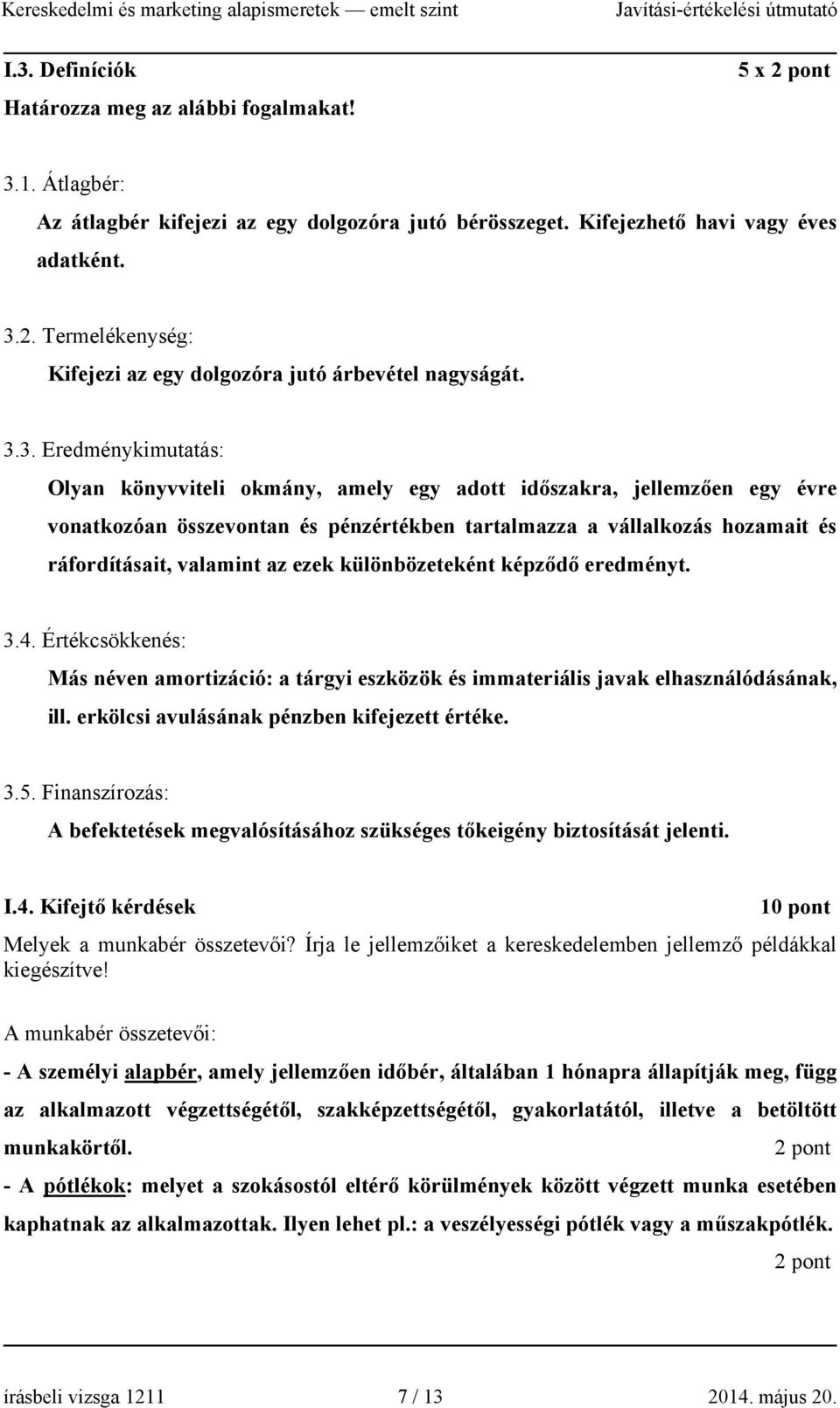 3. Eredménykimutatás: Olyan könyvviteli okmány, amely egy adott időszakra, jellemzően egy évre vonatkozóan összevontan és pénzértékben tartalmazza a vállalkozás hozamait és ráfordításait, valamint az