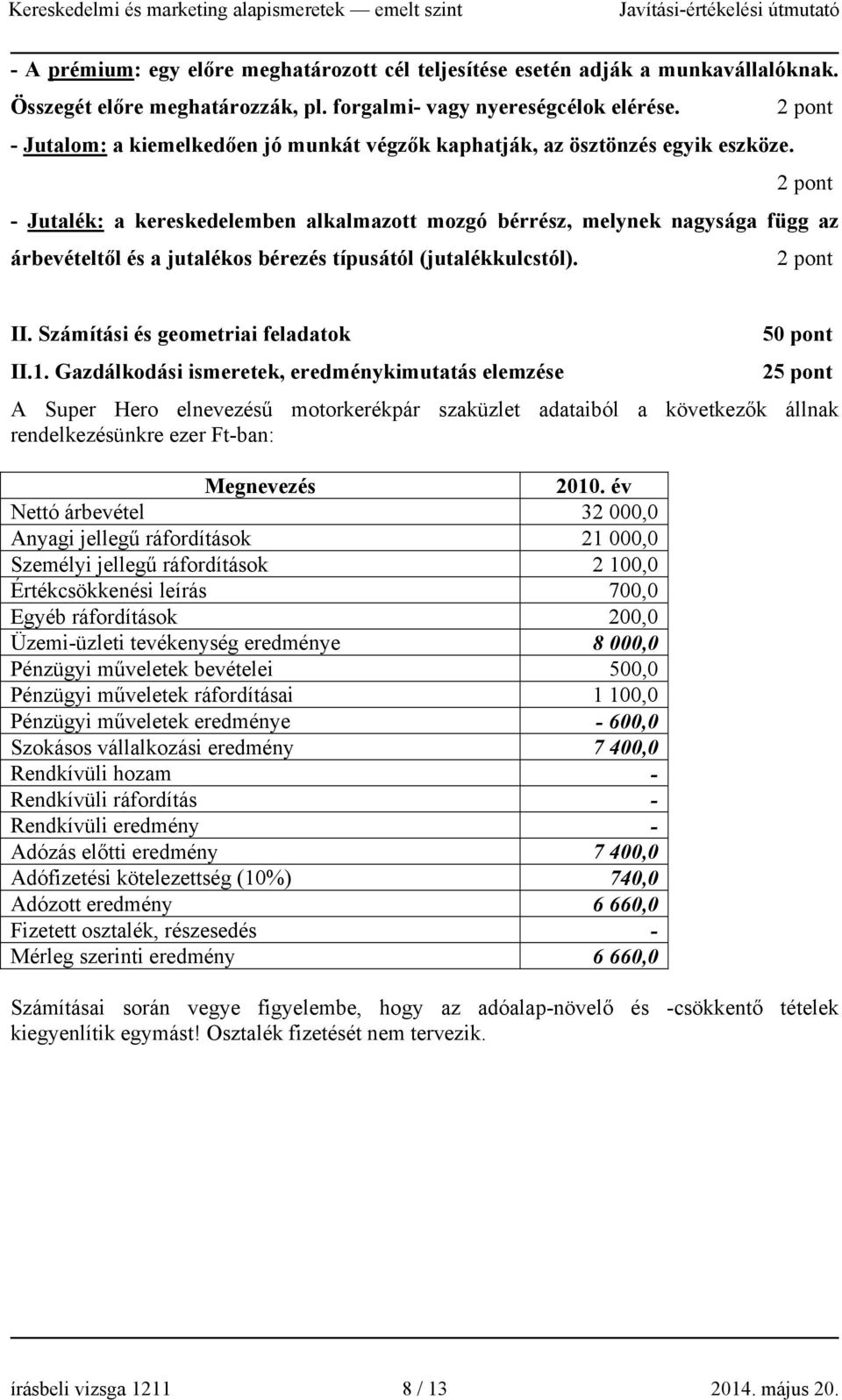 - Jutalék: a kereskedelemben alkalmazott mozgó bérrész, melynek nagysága függ az árbevételtől és a jutalékos bérezés típusától (jutalékkulcstól). II. Számítási és geometriai feladatok 50 pont II.1.