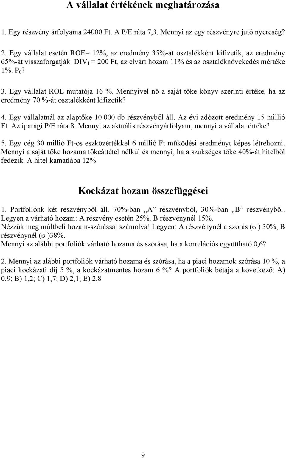 Mennyivel nő a saját tőke könyv szerinti értéke, ha az eredmény 70 %-át osztalékként kifizetik? 4. Egy vállalatnál az alaptőke 10 000 db részvényből áll. Az évi adózott eredmény 15 millió Ft.