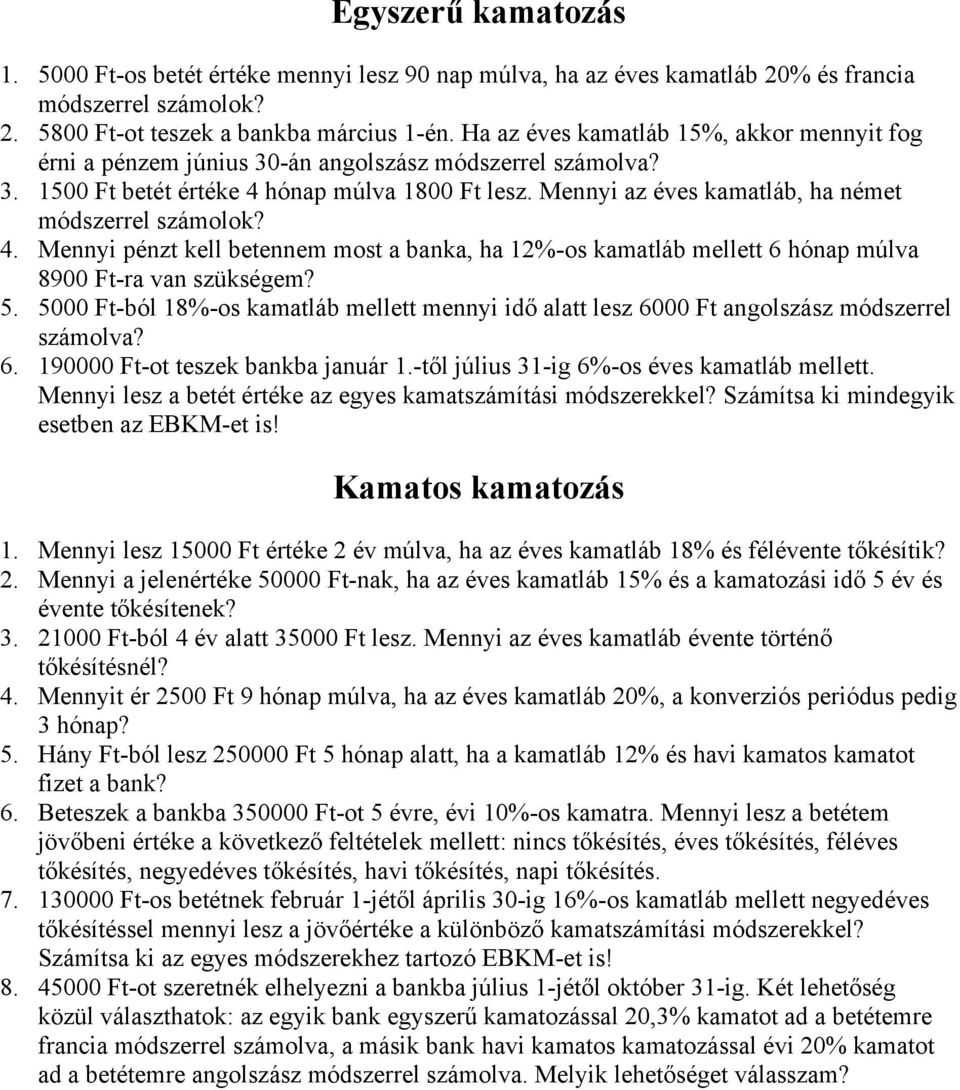 Mennyi az éves kamatláb, ha német módszerrel számolok? 4. Mennyi pénzt kell betennem most a banka, ha 12%-os kamatláb mellett 6 hónap múlva 8900 Ft-ra van szükségem? 5.