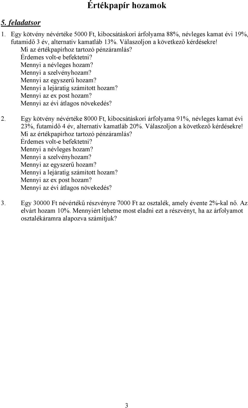 Mennyi az ex post hozam? Mennyi az évi átlagos növekedés? 2. Egy kötvény névértéke 8000 Ft, kibocsátáskori árfolyama 91%, névleges kamat évi 23%, futamidő 4 év, alternatív kamatláb 20%.