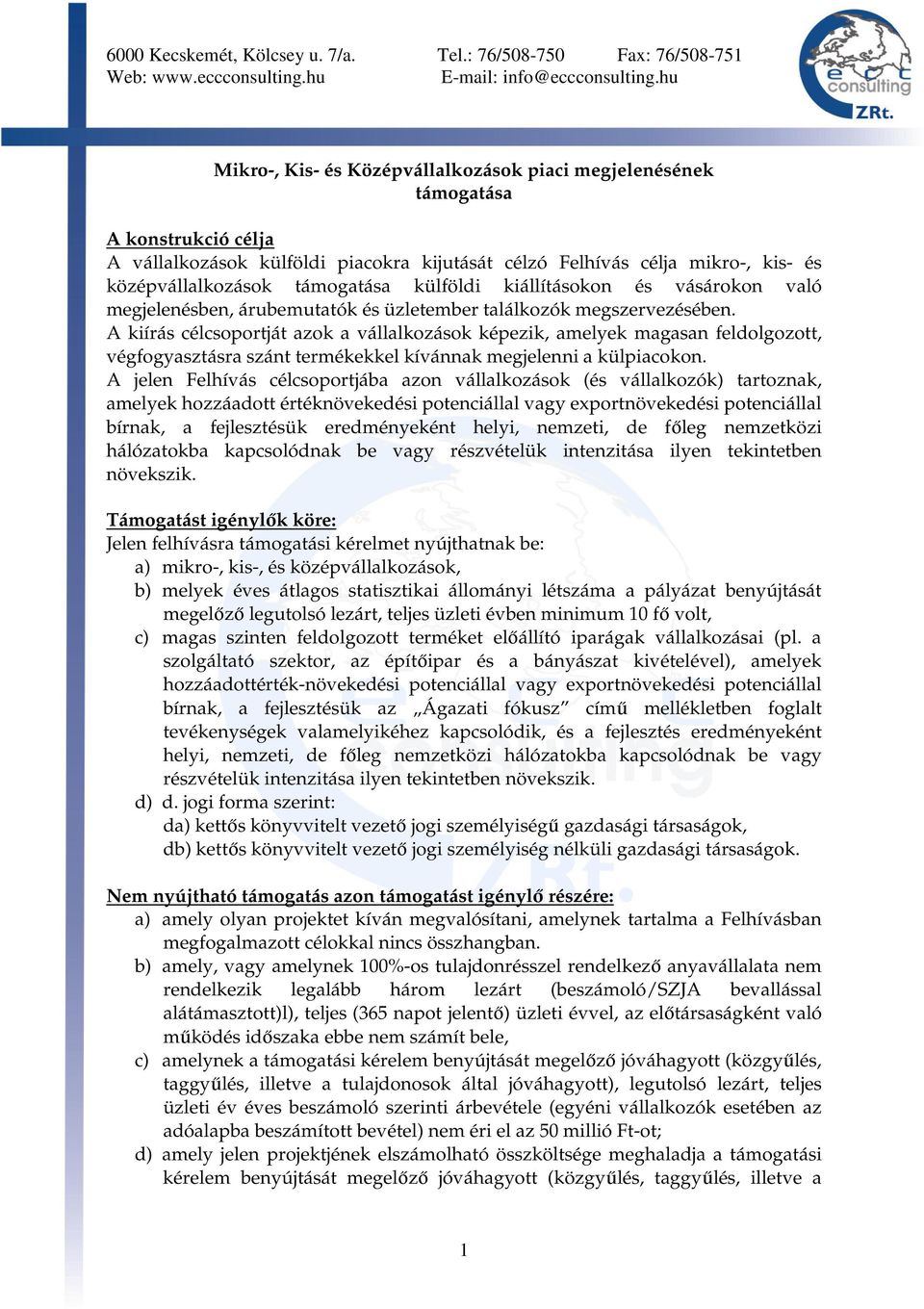 A kiírás célcsoportját azok a vállalkozások képezik, amelyek magasan feldolgozott, végfogyasztásra szánt termékekkel kívánnak megjelenni a külpiacokon.