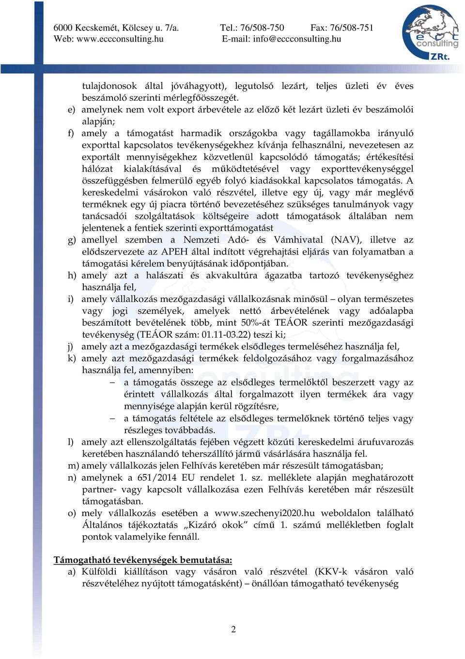 kívánja felhasználni, nevezetesen az exportált mennyiségekhez közvetlenül kapcsolódó támogatás; értékesítési hálózat kialakításával és működtetésével vagy exporttevékenységgel összefüggésben
