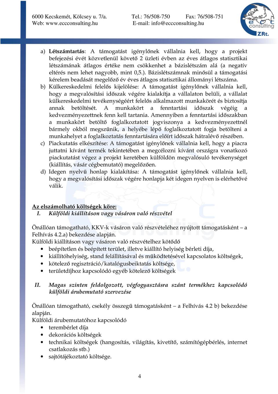 b) Külkereskedelmi felelős kijelölése: A támogatást igénylőnek vállalnia kell, hogy a megvalósítási időszak végére kialakítja a vállalaton belüli, a vállalat külkereskedelmi tevékenységéért felelős