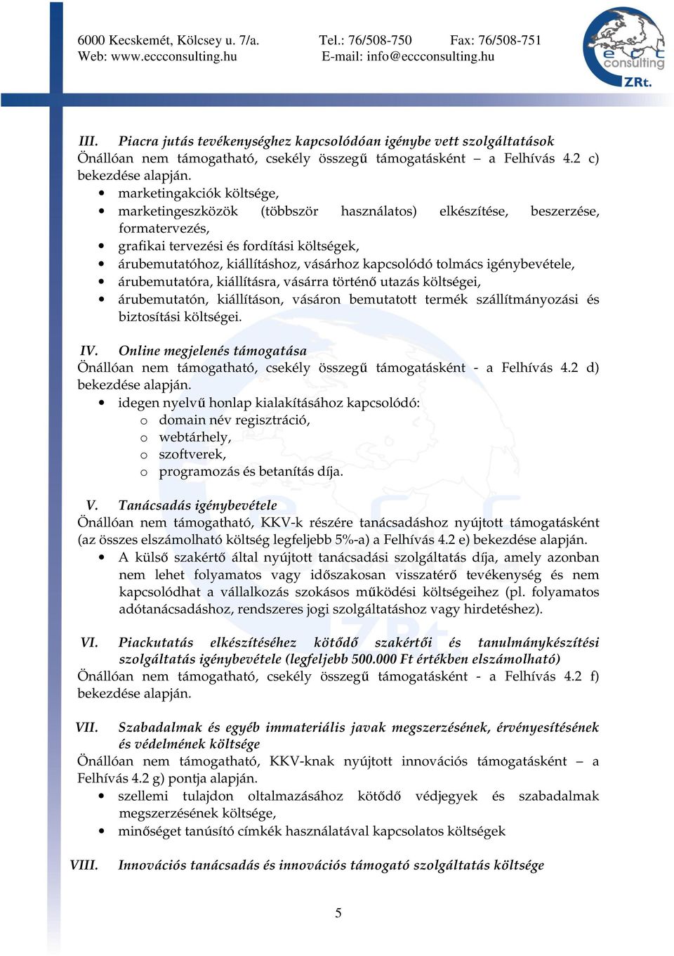 tolmács igénybevétele, árubemutatóra, kiállításra, vásárra történő utazás költségei, árubemutatón, kiállításon, vásáron bemutatott termék szállítmányozási és biztosítási költségei. IV.