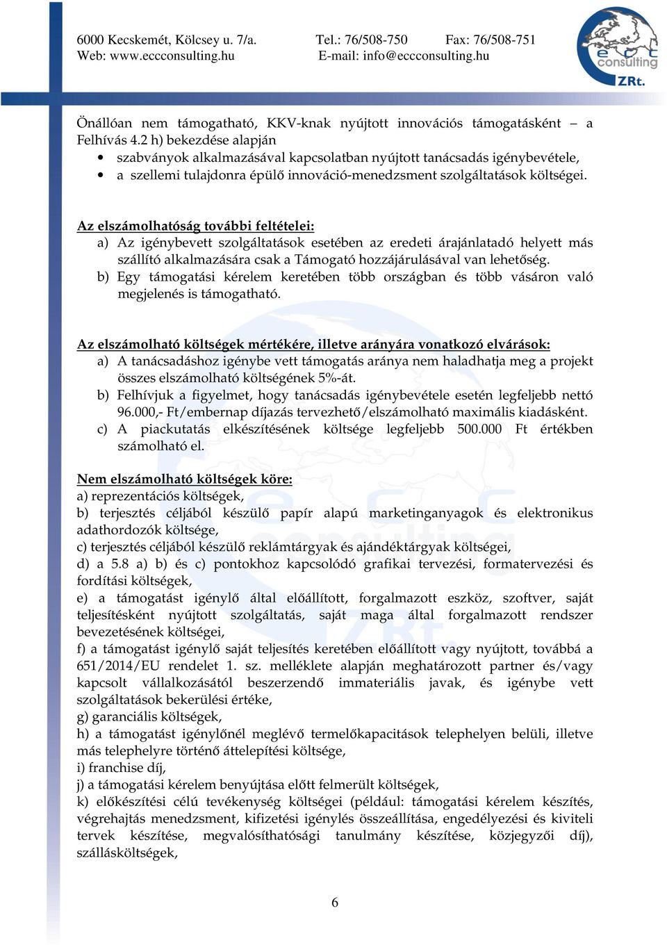 Az elszámolhatóság további feltételei: a) Az igénybevett szolgáltatások esetében az eredeti árajánlatadó helyett más szállító alkalmazására csak a Támogató hozzájárulásával van lehetőség.