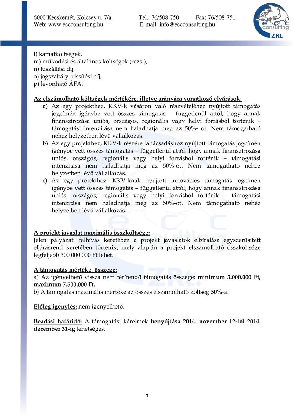 attól, hogy annak finanszírozása uniós, országos, regionális vagy helyi forrásból történik támogatási intenzitása nem haladhatja meg az 50%- ot. Nem támogatható nehéz helyzetben lévő vállalkozás.