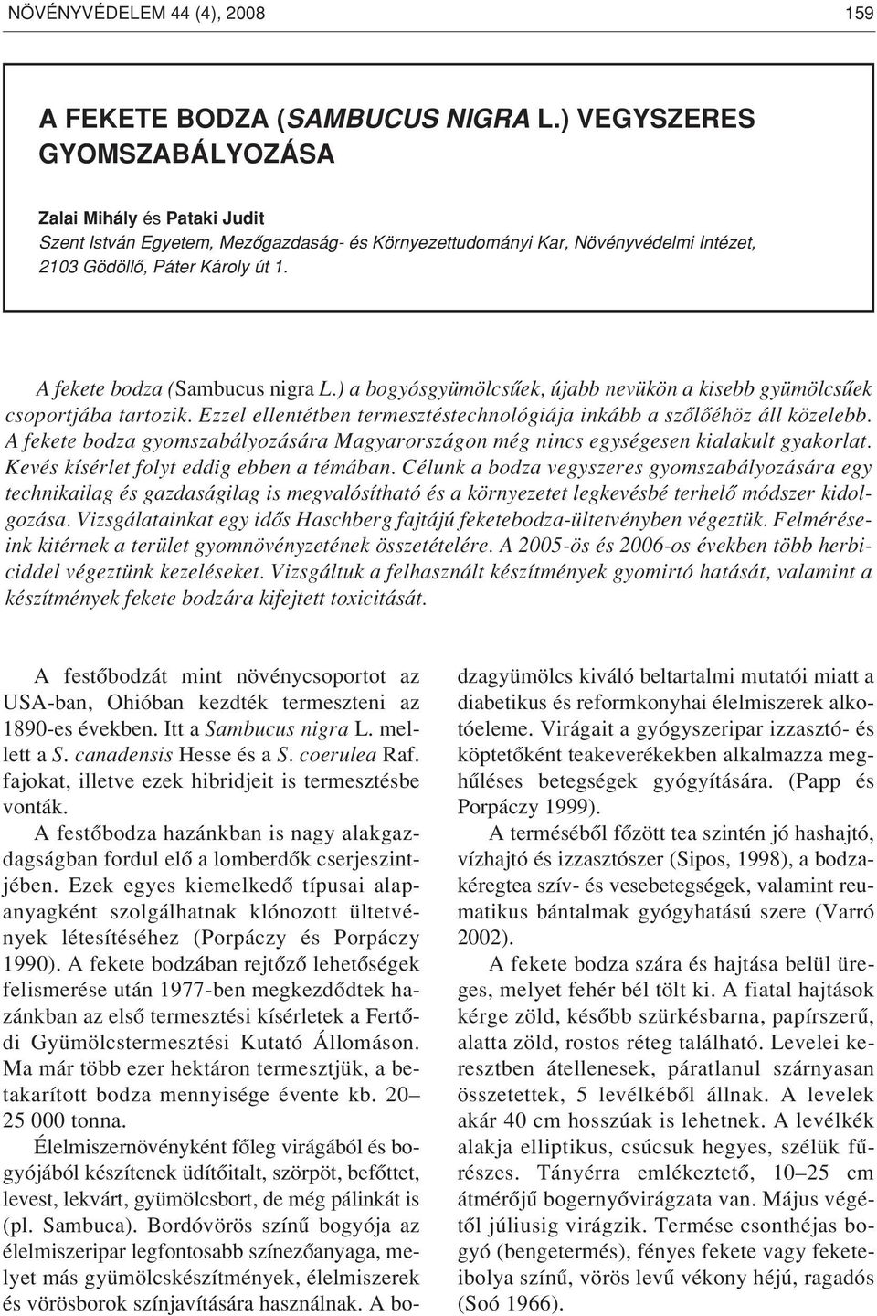 A fekete bodza (Sambucus nigra L.) a bogyósgyümölcsûek, újabb nevükön a kisebb gyümölcsûek csoportjába tartozik. Ezzel ellentétben termesztéstechnológiája inkább a szôlôéhöz áll közelebb.