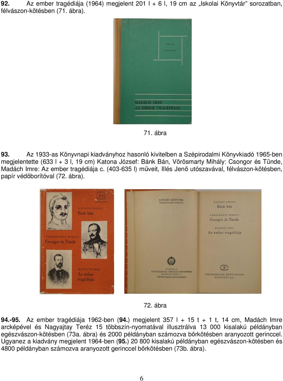 ember tragédiája c. (403-635 l) műveit, Illés Jenő utószavával, félvászon-kötésben, papír védőborítóval (72. ábra). 72. ábra 94.-95. Az ember tragédiája 1962-ben (94.