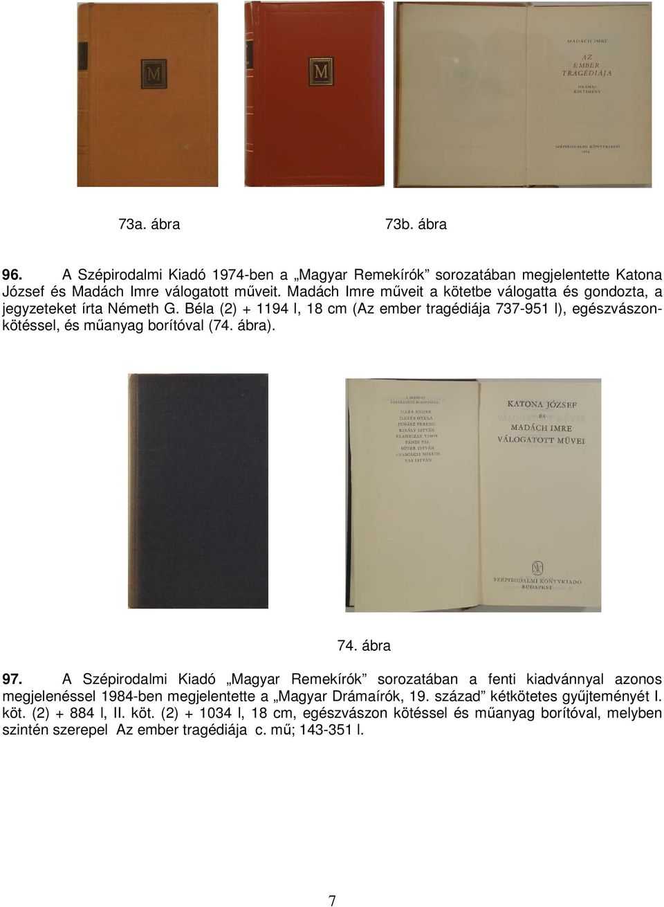 Béla (2) + 1194 l, 18 cm (Az ember tragédiája 737-951 l), egészvászonkötéssel, és műanyag borítóval (74. ábra). 74. ábra 97.