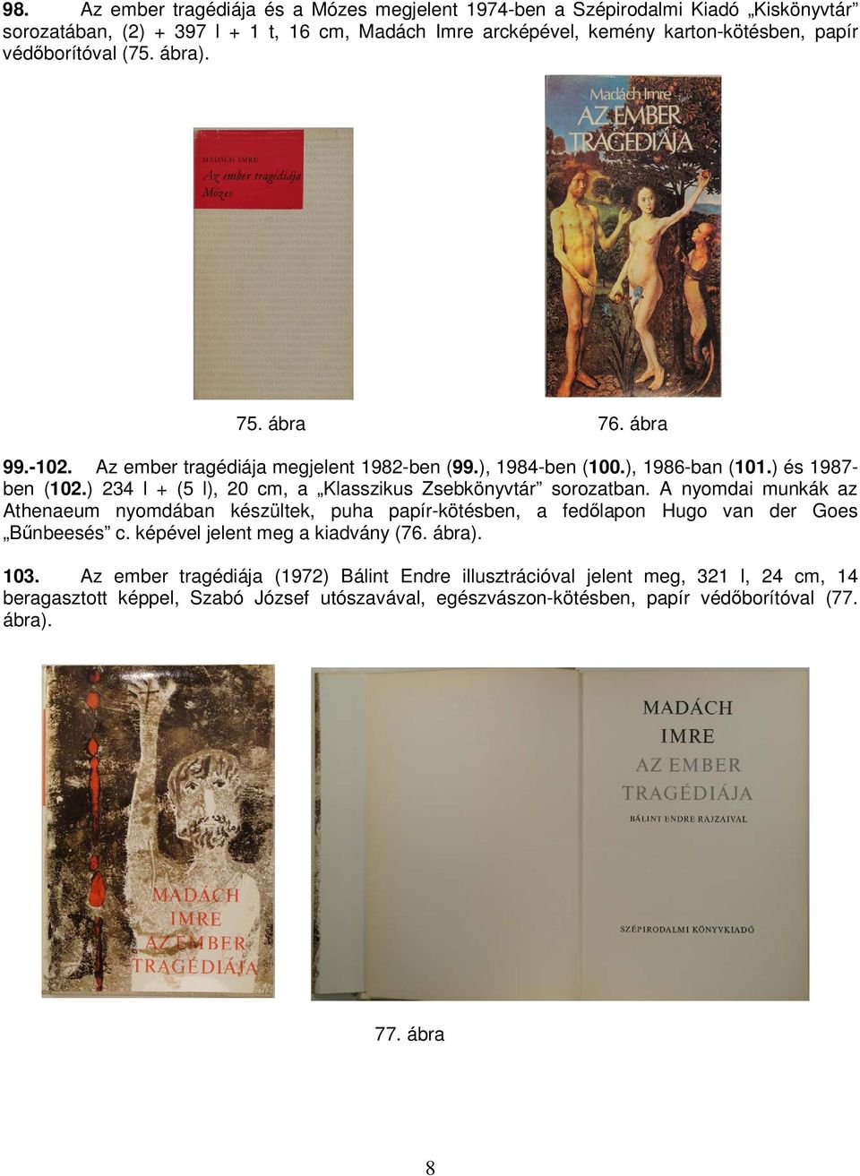 ) 234 l + (5 l), 20 cm, a Klasszikus Zsebkönyvtár sorozatban. A nyomdai munkák az Athenaeum nyomdában készültek, puha papír-kötésben, a fedőlapon Hugo van der Goes Bűnbeesés c.