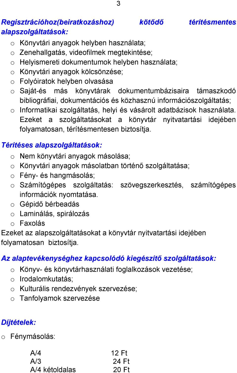 o Informatikai szolgáltatás, helyi és vásárolt adatbázisok használata. Ezeket a szolgáltatásokat a könyvtár nyitvatartási idejében folyamatosan, térítésmentesen biztosítja.