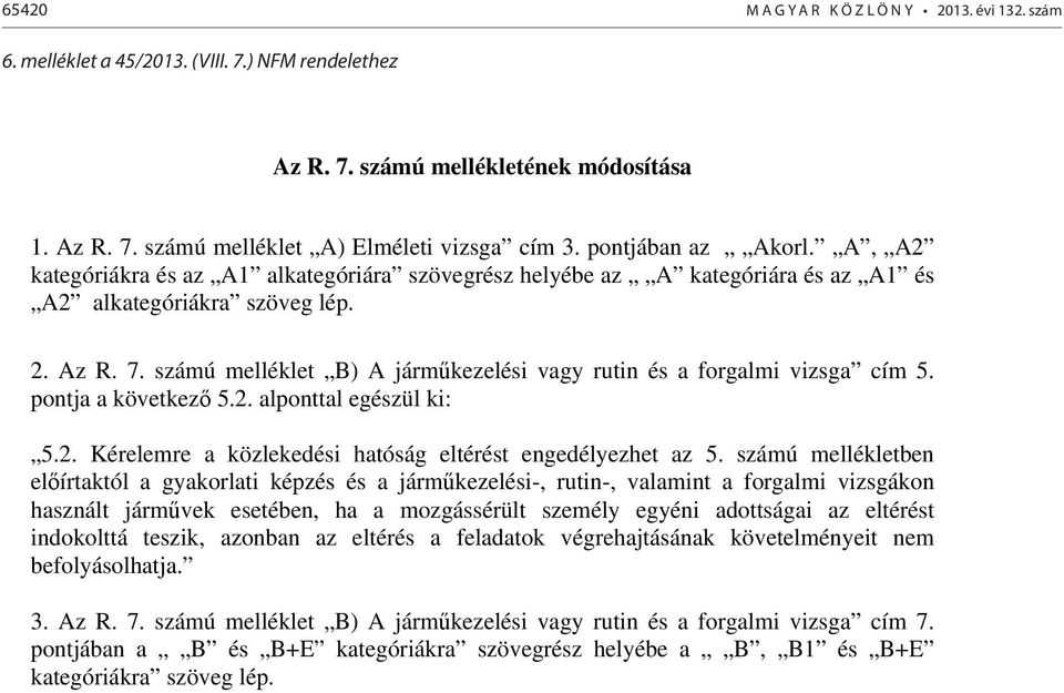 számú melléklet B) A járműkezelési vagy rutin és a forgalmi vizsga cím 5. pontja a következő 5.2. alponttal egészül ki: 5.2. Kérelemre a közlekedési hatóság eltérést engedélyezhet az 5.