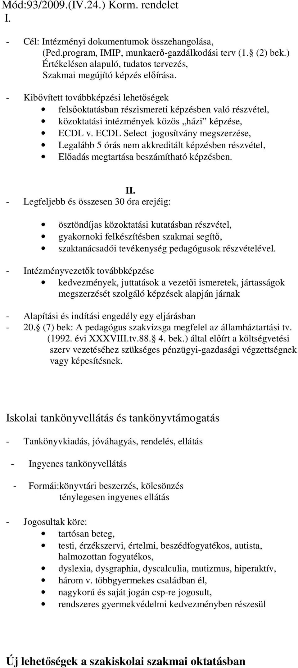- Kibıvített továbbképzési lehetıségek felsıoktatásban részismereti képzésben való részvétel, közoktatási intézmények közös házi képzése, ECDL v.