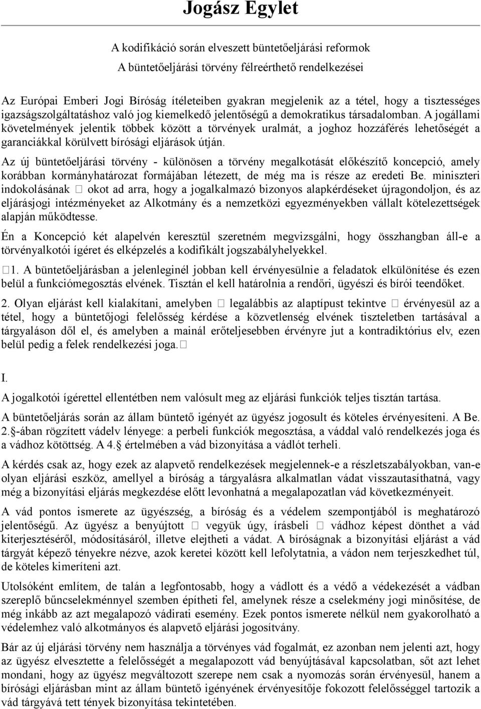A jogállami követelmények jelentik többek között a törvények uralmát, a joghoz hozzáférés lehetőségét a garanciákkal körülvett bírósági eljárások útján.