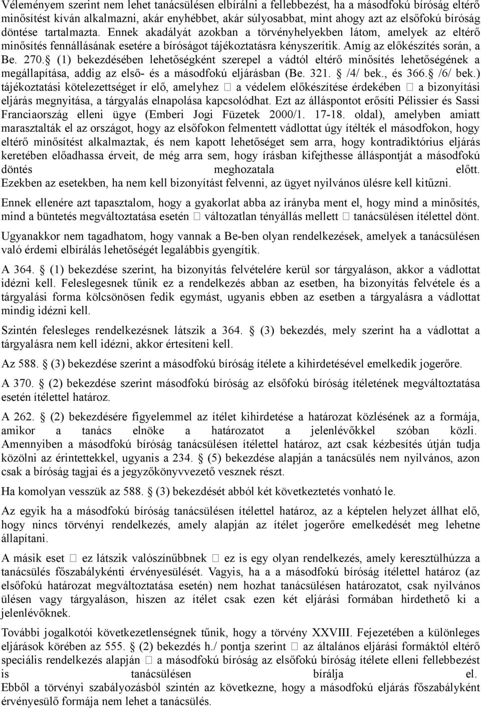 (1) bekezdésében lehetőségként szerepel a vádtól eltérő minősítés lehetőségének a megállapítása, addig az első- és a másodfokú eljárásban (Be. 321. /4/ bek., és 366. /6/ bek.