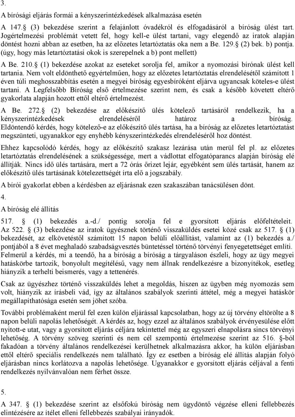 (úgy, hogy más letartóztatási okok is szerepelnek a b) pont mellett) A Be. 210. (1) bekezdése azokat az eseteket sorolja fel, amikor a nyomozási bírónak ülést kell tartania.