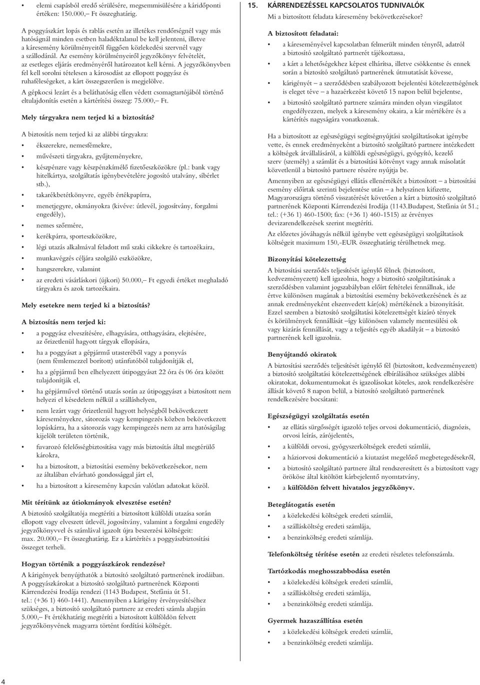 vagy a szállodánál. Az esemény körülményeirôl jegyzôkönyv felvételét, az esetleges eljárás eredményérôl határozatot kell kérni.