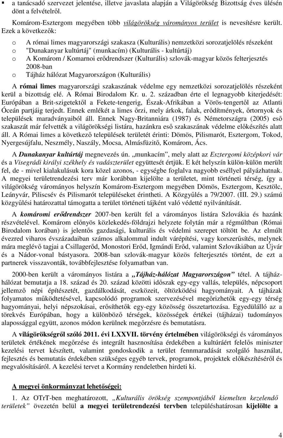 Ezek a következők: o o o o A római limes magyarországi szakasza (Kulturális) nemzetközi sorozatjelölés részeként "Dunakanyar kultúrtáj" (munkacím) (Kulturális - kultúrtáj) A Komárom / Komarnoi