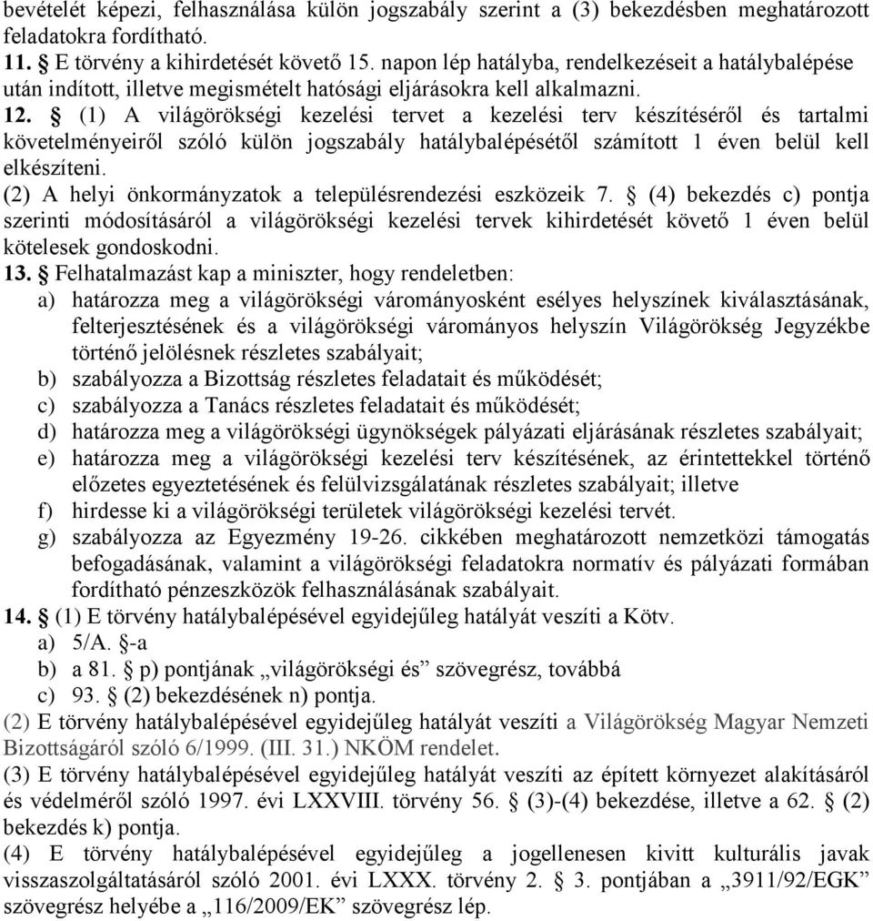 (1) A világörökségi kezelési tervet a kezelési terv készítéséről és tartalmi követelményeiről szóló külön jogszabály hatálybalépésétől számított 1 éven belül kell elkészíteni.