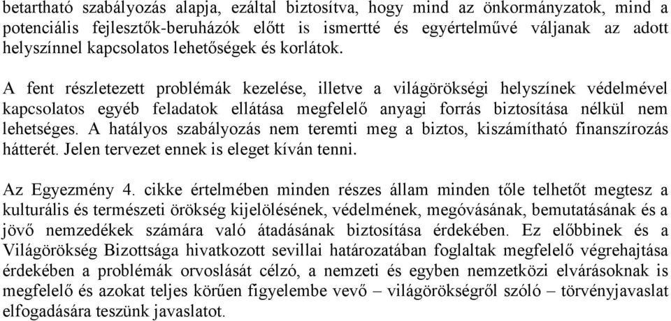 A fent részletezett problémák kezelése, illetve a világörökségi helyszínek védelmével kapcsolatos egyéb feladatok ellátása megfelelő anyagi forrás biztosítása nélkül nem lehetséges.