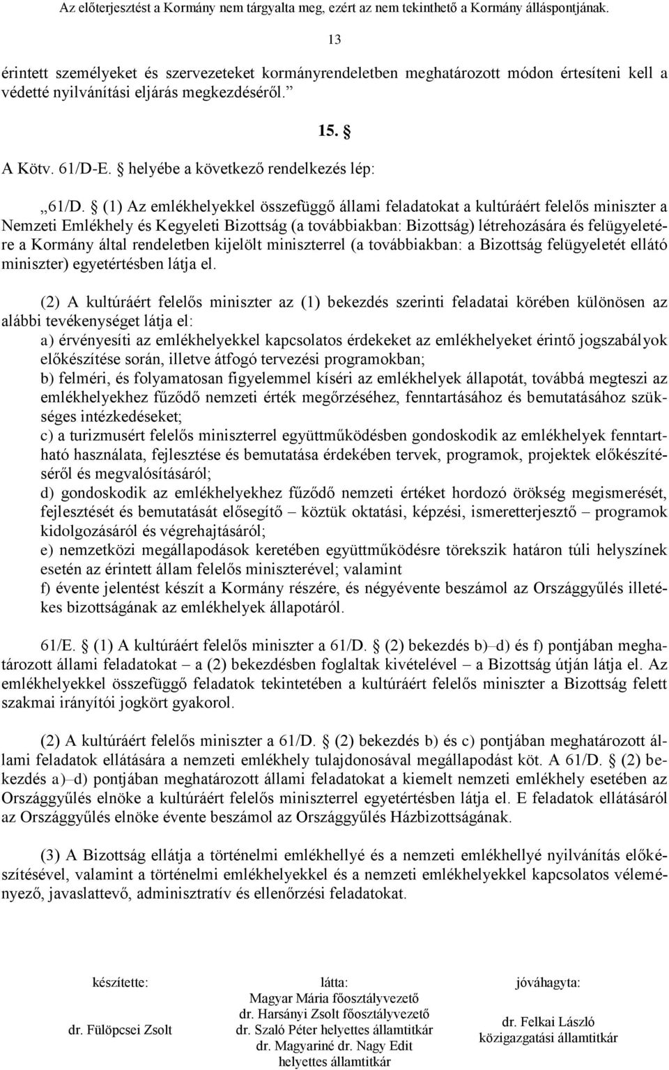 (1) Az emlékhelyekkel összefüggő állami feladatokat a kultúráért felelős miniszter a Nemzeti Emlékhely és Kegyeleti Bizottság (a továbbiakban: Bizottság) létrehozására és felügyeletére a Kormány