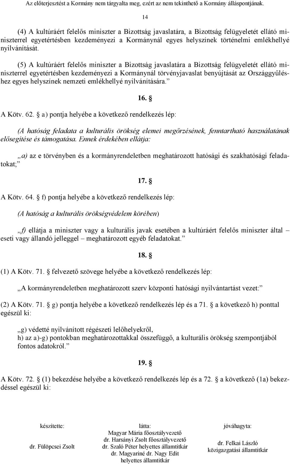 (5) A kultúráért felelős miniszter a Bizottság javaslatára a Bizottság felügyeletét ellátó miniszterrel egyetértésben kezdeményezi a Kormánynál törvényjavaslat benyújtását az Országgyűléshez egyes