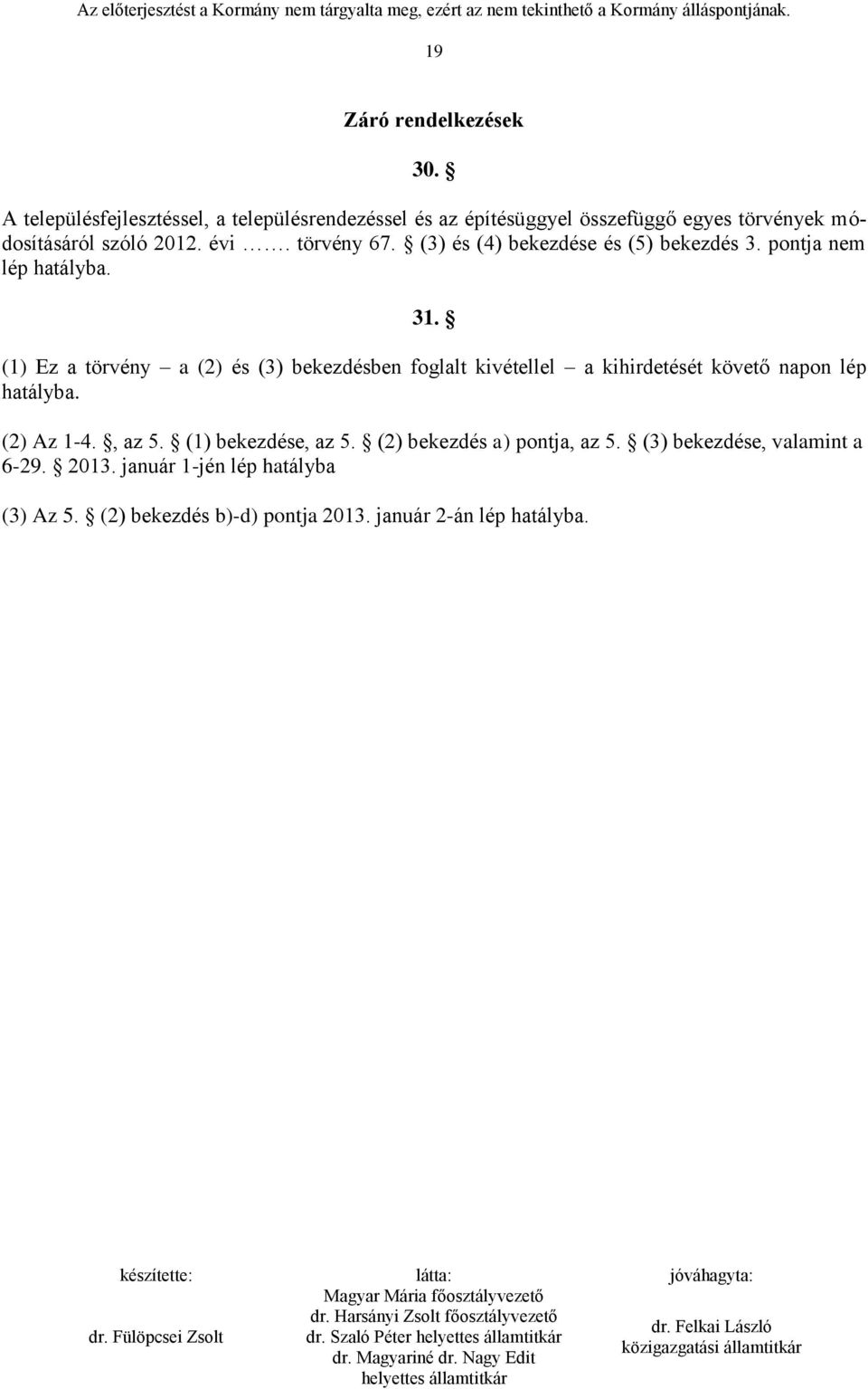 törvény 67. (3) és (4) bekezdése és (5) bekezdés 3. pontja nem lép hatályba. 31.