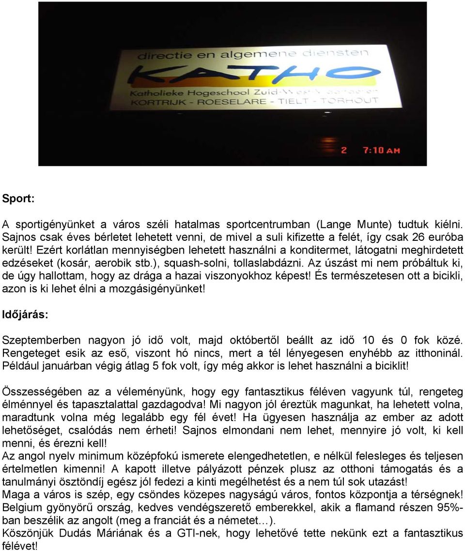 Az úszást mi nem próbáltuk ki, de úgy hallottam, hogy az drága a hazai viszonyokhoz képest! És természetesen ott a bicikli, azon is ki lehet élni a mozgásigényünket!
