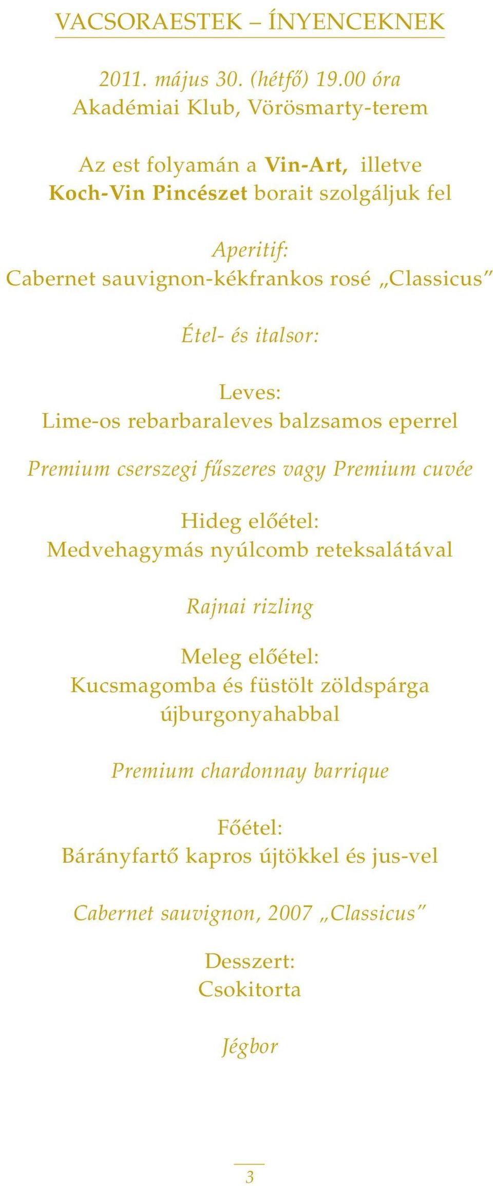 sauvignon-kékfrankos rosé Classicus Étel- és italsor: Leves: Lime-os rebarbaraleves balzsamos eperrel Premium cserszegi fûszeres vagy Premium cuvée
