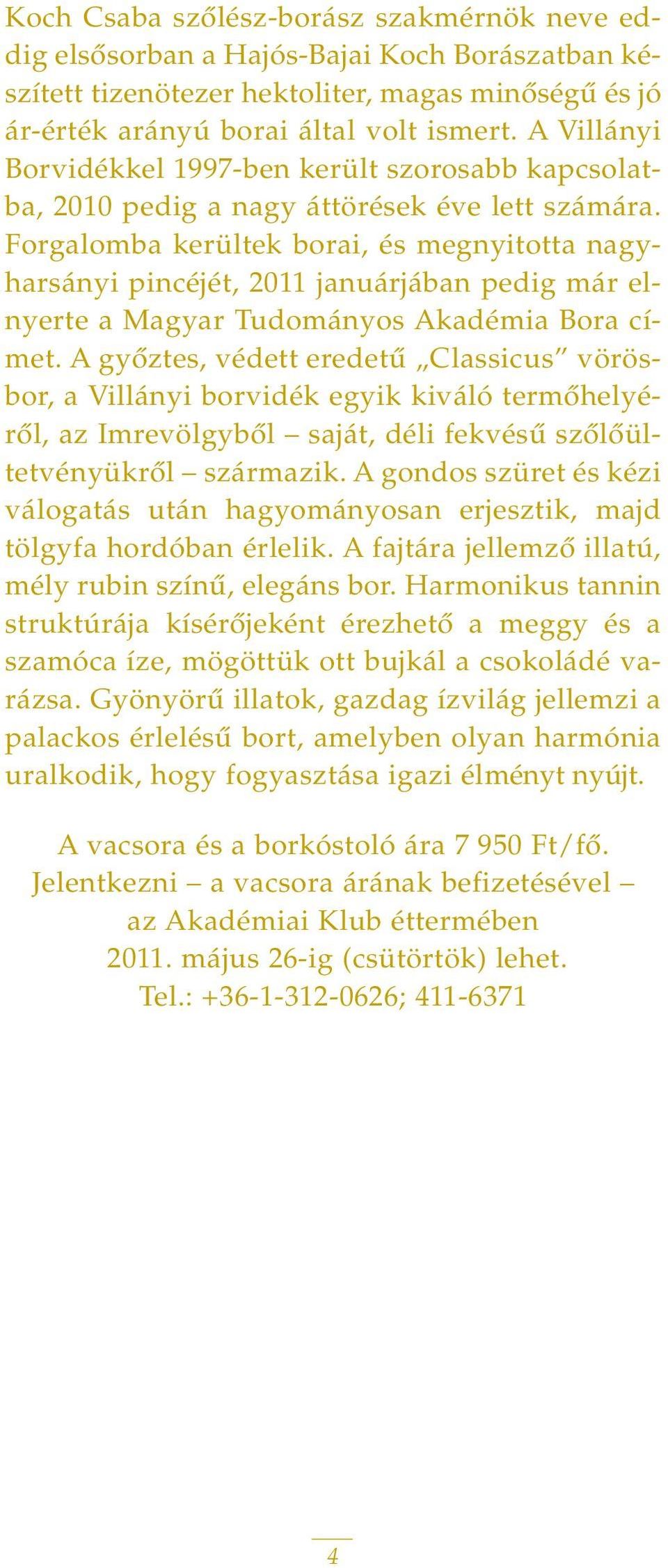 Forgalomba kerültek borai, és megnyitotta nagyharsányi pincéjét, 2011 januárjában pedig már elnyerte a Magyar Tudományos Akadémia Bora címet.