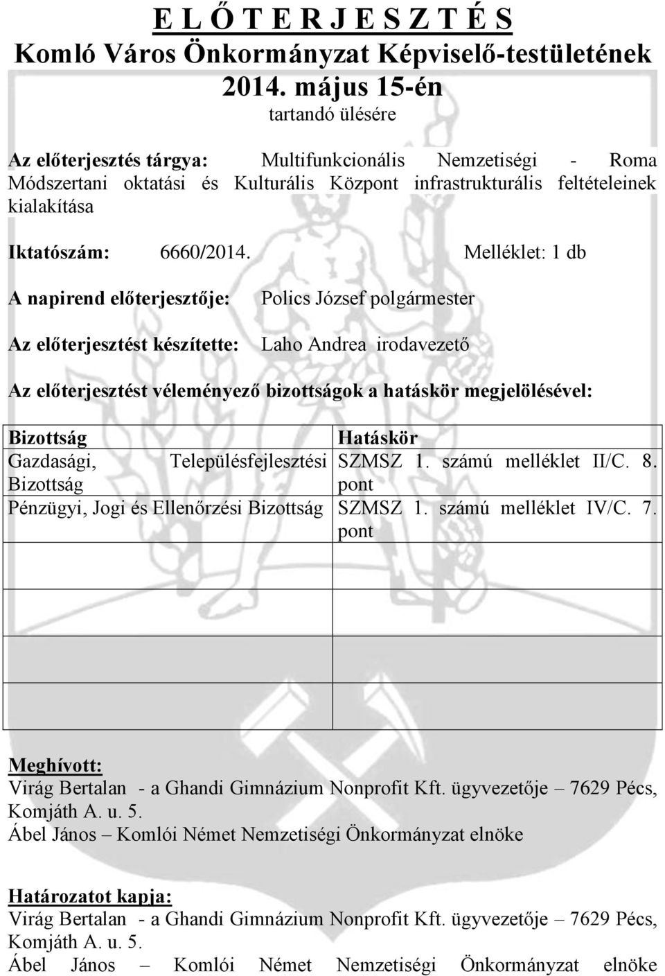 Melléklet: 1 db A napirend előterjesztője: Az előterjesztést készítette: Polics József polgármester Laho Andrea irodavezető Az előterjesztést véleményező bizottságok a hatáskör megjelölésével: