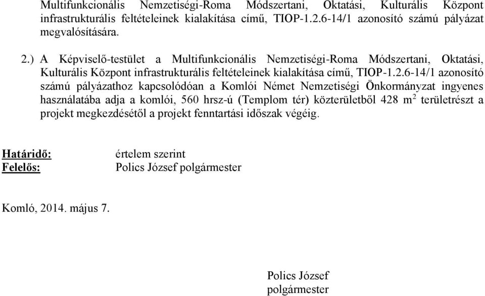 ) A Képviselő-testület a 6-14/1 azonosító számú pályázathoz kapcsolódóan a Komlói Német Nemzetiségi Önkormányzat ingyenes használatába adja a komlói, 560 hrsz-ú (Templom tér)