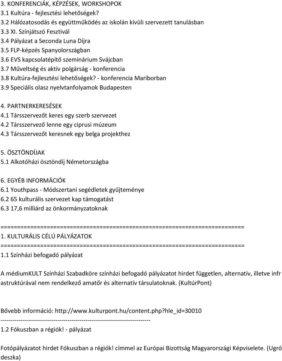 - konferencia Mariborban 3.9 Speciális olasz nyelvtanfolyamok Budapesten 4. PARTNERKERESÉSEK 4.1 Társszervezőt keres egy szerb szervezet 4.2 Társszervező lenne egy ciprusi múzeum 4.