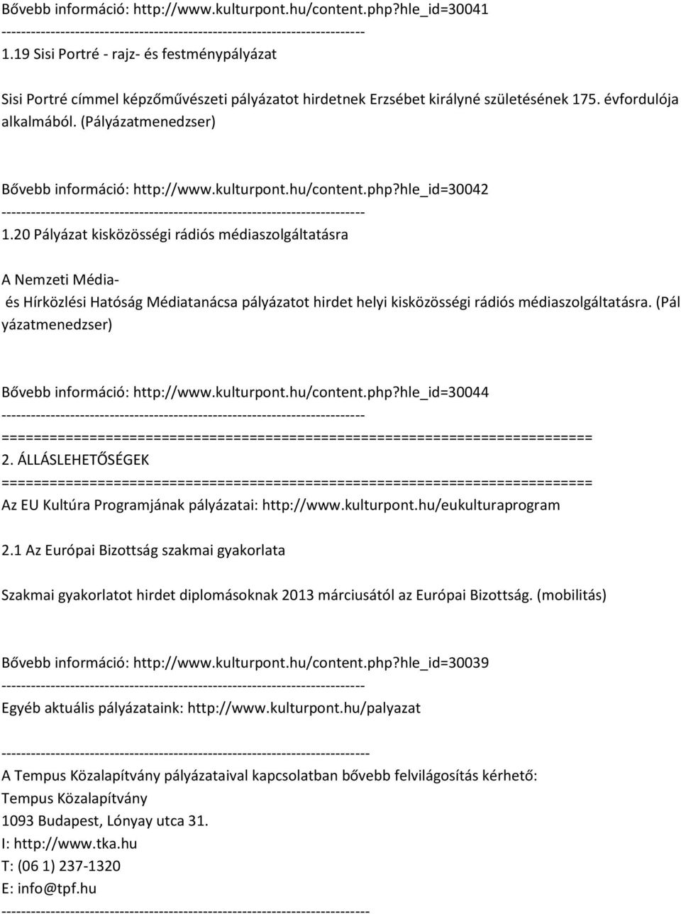 (Pályázatmenedzser) Bővebb információ: http://www.kulturpont.hu/content.php?hle_id=30042 1.