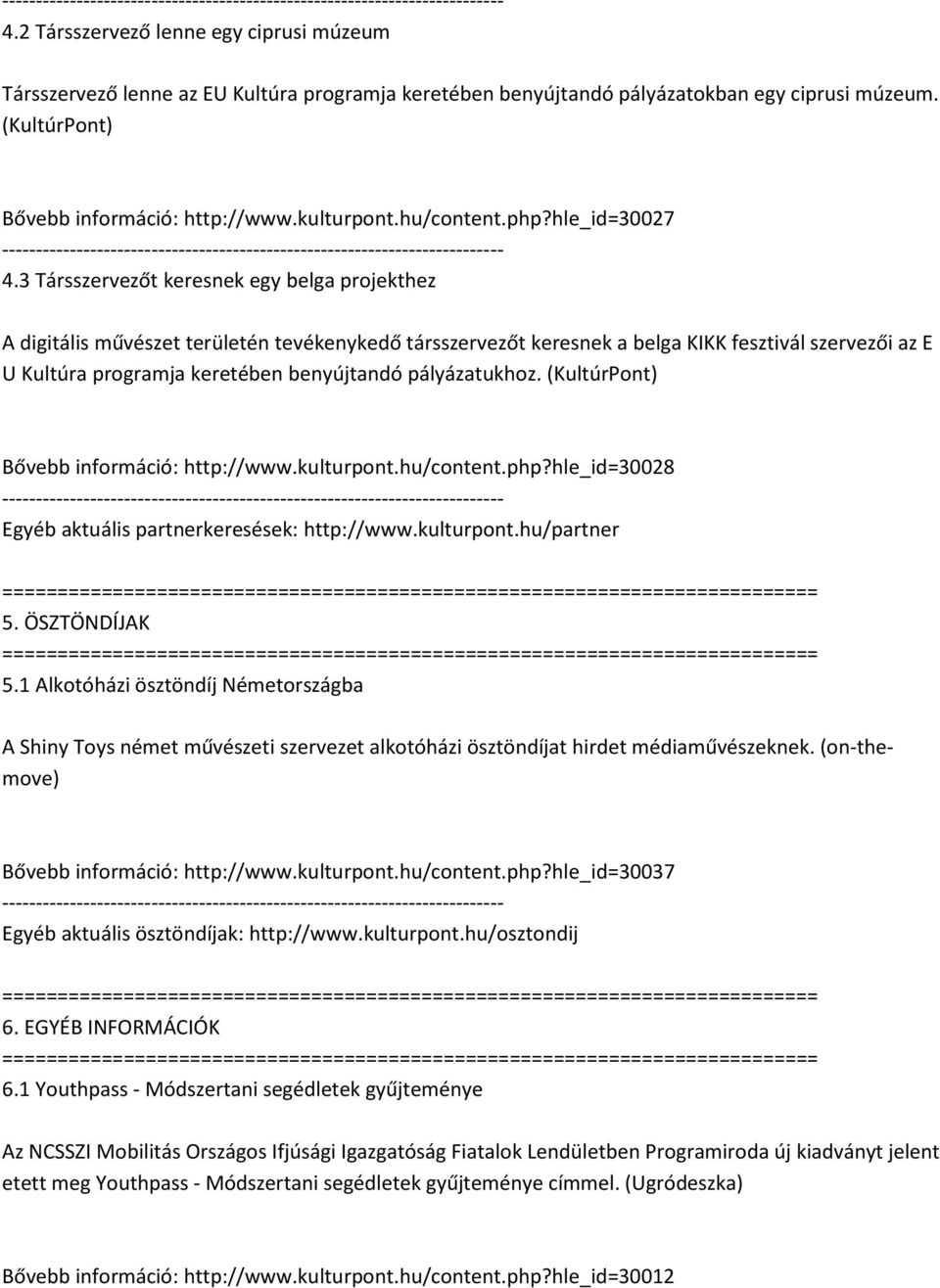 3 Társszervezőt keresnek egy belga projekthez A digitális művészet területén tevékenykedő társszervezőt keresnek a belga KIKK fesztivál szervezői az E U Kultúra programja keretében benyújtandó