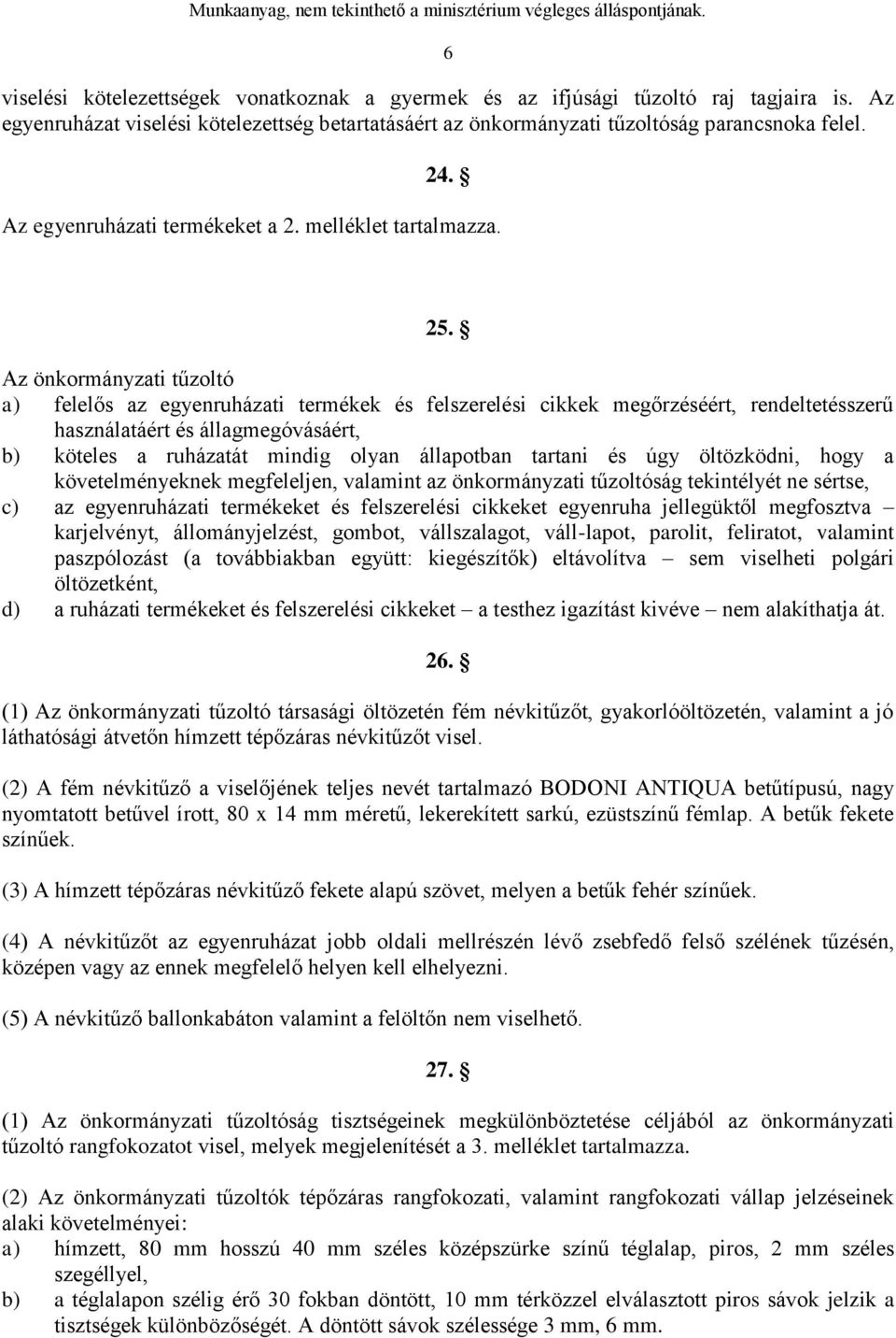 Az önkormányzati tűzoltó a) felelős az egyenruházati termékek és felszerelési cikkek megőrzéséért, rendeltetésszerű használatáért és állagmegóvásáért, b) köteles a ruházatát mindig olyan állapotban