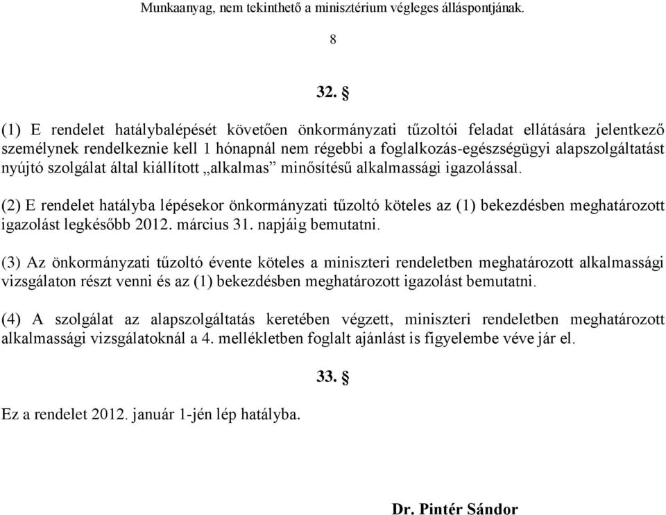(2) E rendelet hatályba lépésekor önkormányzati tűzoltó köteles az (1) bekezdésben meghatározott igazolást legkésőbb 2012. március 31. napjáig bemutatni.
