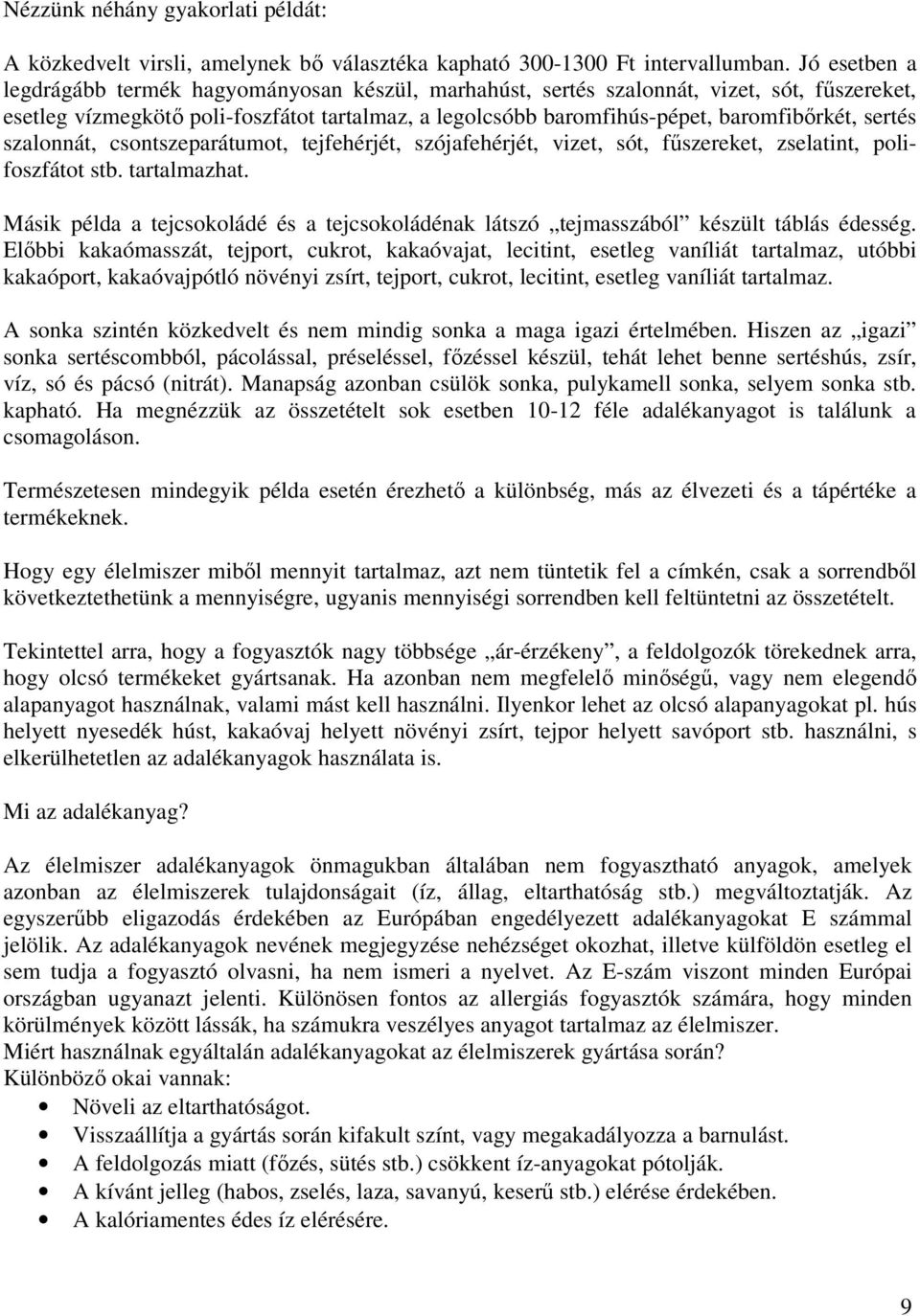 sertés szalonnát, csontszeparátumot, tejfehérjét, szójafehérjét, vizet, sót, fűszereket, zselatint, polifoszfátot stb. tartalmazhat.