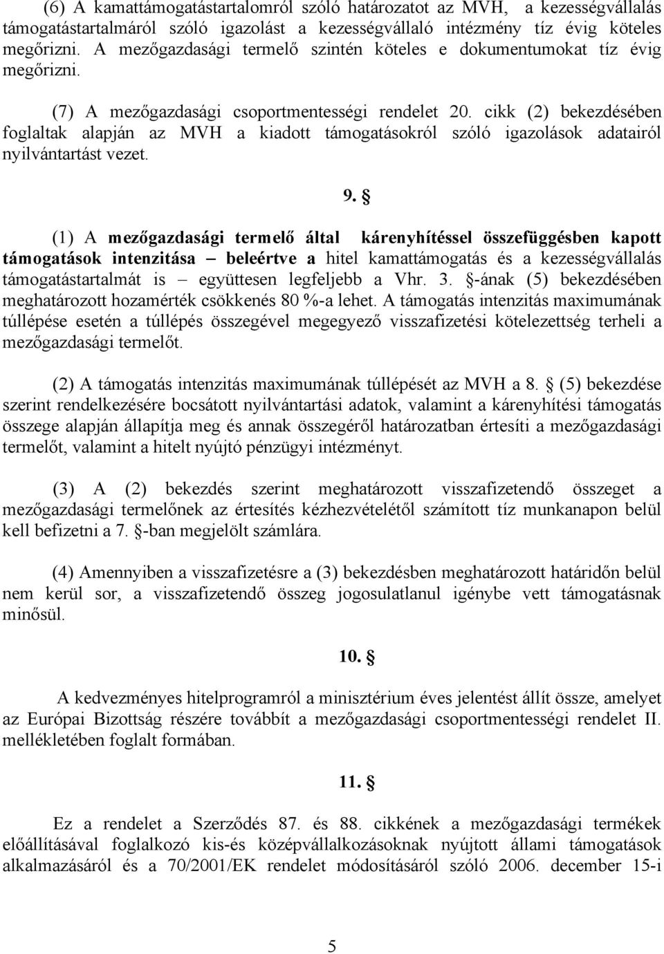 cikk (2) bekezdésében foglaltak alapján az MVH a kiadott támogatásokról szóló igazolások adatairól nyilvántartást vezet.