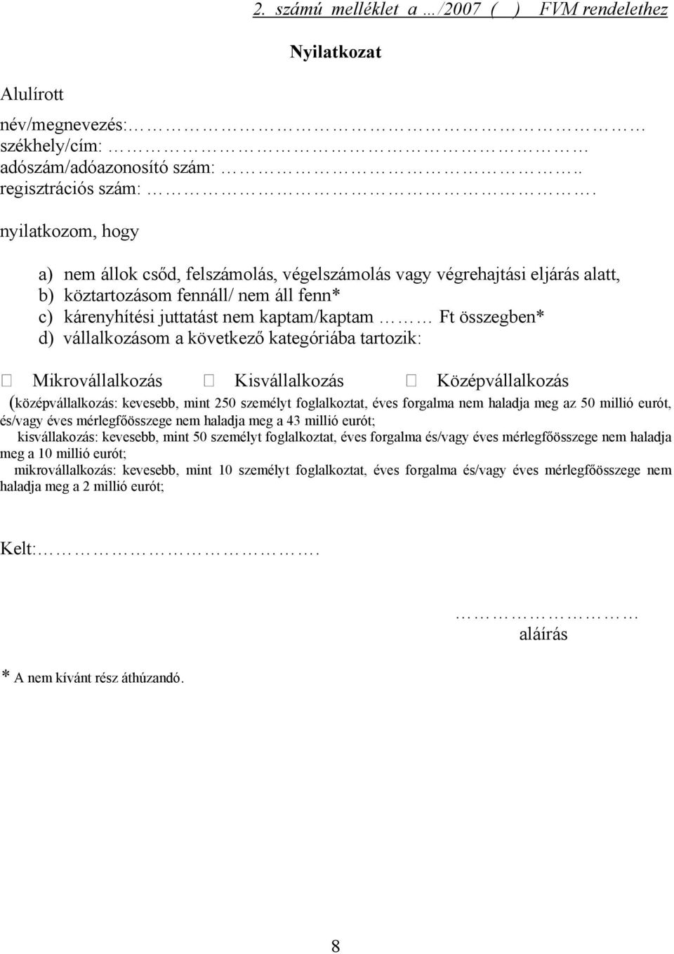 vállalkozásom a következő kategóriába tartozik: Mikrovállalkozás Kisvállalkozás Középvállalkozás (középvállalkozás: kevesebb, mint 250 személyt foglalkoztat, éves forgalma nem haladja meg az 50